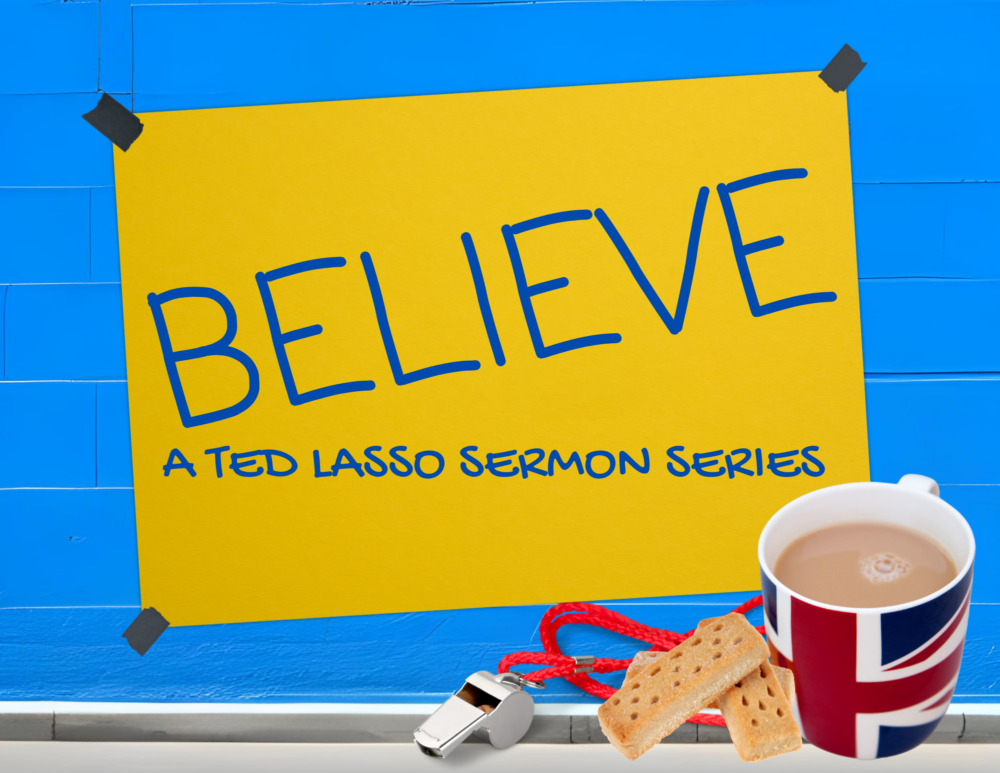 Believe.  A Ted Lasso-Inspired Sermon Series.